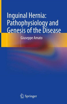 Inguinal Hernia: Pathophysiology and Genesis of the Disease by Giuseppe Amato - Hardback