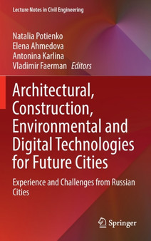 Architectural, Construction, Environmental and Digital Technologies for Future Cities : Experience and Challenges from Russian Cities : 227 by Natalia Potienko - Hardback