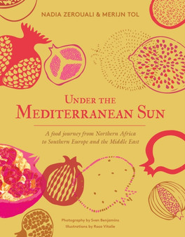 Under the Mediterranean Sun : A food journey from Northern Africa to Southern Europe and the Middle East