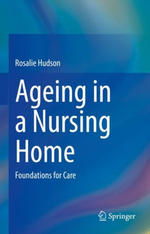 Ageing in a Nursing Home : Foundations for Care by Rosalie Hudson - Hardback