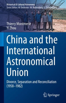 China and the International Astronomical Union : Divorce, Separation and Reconciliation (1958-1982) by Thierry Montmerle - Hardback