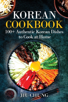 Korean Cookbook : 100+ Authentic Korean Dishes to Cook at Home