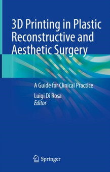 3D Printing in Plastic Reconstructive and Aesthetic Surgery : A Guide for Clinical Practice by Luigi Di Rosa - Hardback