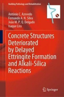 Concrete Structures Deteriorated by Delayed Ettringite Formation and Alkali-Silica Reactions : 24 by Antonio C. Azevedo - Hardback