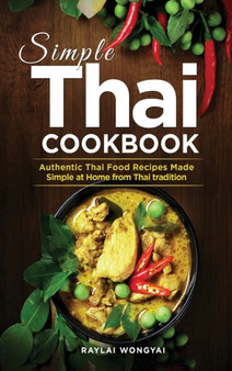 Simple Thai Cookbook : Authentic Thai Food Recipes Made Simple at Home from Thai tradition
