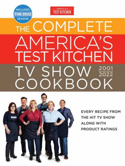The Complete America's Test Kitchen TV Show Cookbook 2001-2022 : Every Recipe from the Hit TV Show Along with Product Ratings Includes the 2022 Season