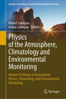 Physics of the Atmosphere, Climatology and Environmental Monitoring : Modern Problems of Atmospheric Physics, Climatology and Environmental Monitoring by Robert Zakinyan - Hardback