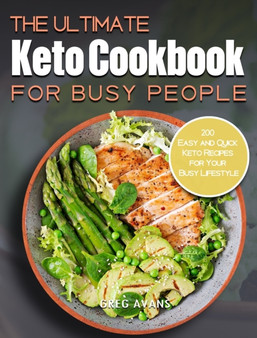The Ultimate Keto Cookbook For Busy People : 200 Easy and Quick Keto Recipes for Your Busy Lifestyle