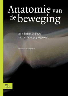 Anatomie Van de Beweging : Inleiding in de Bouw Van Het Bewegingsapparaat by Blandine Calais Germain - Paperback
