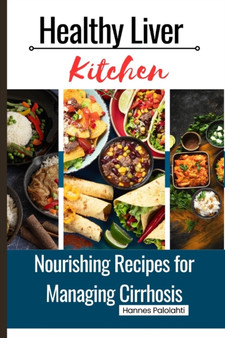 Healthy Liver Kitchen : Nourishing Recipes for Managing Cirrhosis