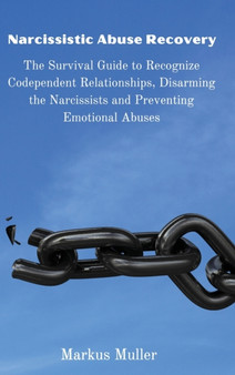 Narcissistic Abuse Recovery : The Survival Guide to Recognize Codependent Relationships, Disarming the Narcissists and Preventing Emotional Abuses by Markus Muller - Hardback