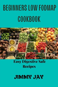 Beginners Low Fodmap cookbook : Easy Digestive-Safe recipes