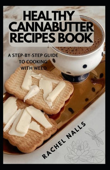 Healthy Cannabutter Recipes Book : A step-by-step guide to cooking with weed