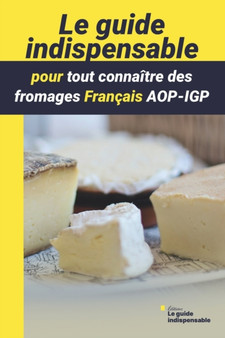 Le guide indispensable pour tout connaitre des fromages Francais AOP-IGP