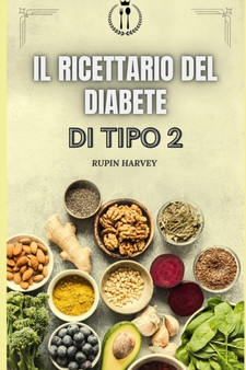 Il Ricettario del Diabete Di Tipo 2 : Ricette deliziose e salutari per gestire la glicemia