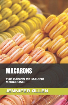 Macarons : The Basics of Making Macarons
