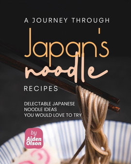 A Journey Through Japan's Noodle Recipes : Delectable Japanese Noodle Ideas You Would Love to Try
