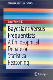 Bayesians Versus Frequentists : A Philosophical Debate on Statistical Reasoning by Jordi Vallverdu - Paperback