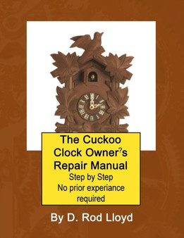 The Cuckoo Clock Owner's Repair Manual, Step by Step No Prior Experience Required by D Rod Lloyd - Paperback