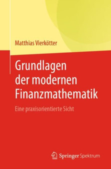 Grundlagen der modernen Finanzmathematik : Eine praxisorientierte Sicht by Matthias Vierkoetter - Paperback Grundlagen der modernen Finanzmathematik : Eine praxisorientierte Sicht by Matthias Vierkoetter - Paperback