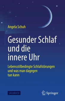 Gesunder Schlaf und die innere Uhr : Lebensstilbedingte Schlafstorungen und was man dagegen tun kann by Angela Schuh - Paperback