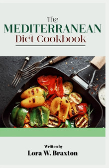 The Mediterranean Diet Cookbook : A Comprehensive Guide for Beginners