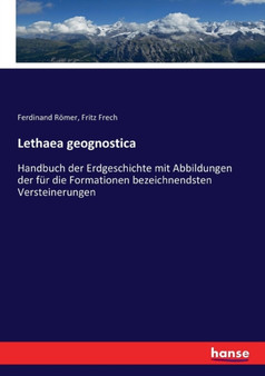 Lethaea geognostica : Handbuch der Erdgeschichte mit Abbildungen der fur die Formationen bezeichnendsten Versteinerungen by Fritz Frech - Paperback