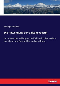 Die Anwendung der Galvanokaustik : im Inneren des Kehlkopfes und Schlundkopfes sowie in der Mund- und Nasenhoehle und den Ohren by Rudolph Voltolini - Paperback Die Anwendung der Galvanokaustik : im Inneren des Kehlkopfes und Schlundkopfes sowie in der Mund- und Nasenhoehle und den Ohren by Rudolph Voltolini - Paperback