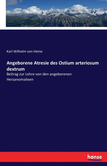 Angeborene Atresie des Ostium arteriosum dextrum : Beitrag zur Lehre von den angeborenen Herzanomalieen by Karl Wilhelm Von Heine - Paperback