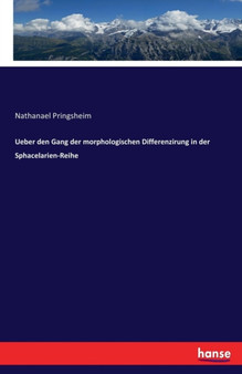Ueber Den Gang Der Morphologischen Differenzirung in Der Sphacelarien-Reihe by Nathanael Pringsheim - Paperback