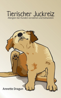 Tierischer Juckreiz : Allergien bei Hunden verstehen und behandeln by Annette Dragun - Paperback