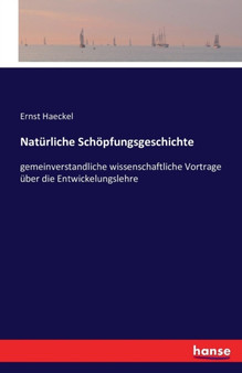 Naturliche Schoepfungsgeschichte : gemeinverstandliche wissenschaftliche Vortrage uber die Entwickelungslehre by Ernst Haeckel - Paperback