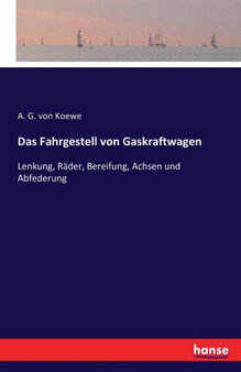 Das Fahrgestell von Gaskraftwagen : Lenkung, Rader, Bereifung, Achsen und Abfederung by A G Von Koewe - Paperback