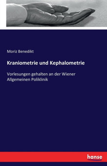 Kraniometrie und Kephalometrie : Vorlesungen gehalten an der Wiener Allgemeinen Poliklinik by Moriz Benedikt - Paperback