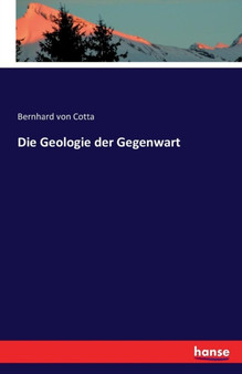 Die Geologie Der Gegenwart by Bernhard Von Cotta - Paperback