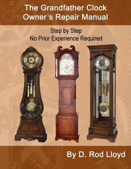 The Grandfather Clock Owner's Repair Manual, Step by Step No Prior Experience Required by D Rod Lloyd - Paperback