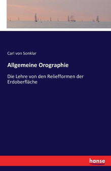 Allgemeine Orographie : Die Lehre von den Reliefformen der Erdoberflache by Carl Von Sonklar - Paperback