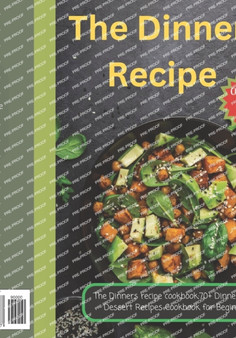 The Dinners recipe cookbook : 70+ Dinners and Dessert Recipes Cookbook for Beginner.