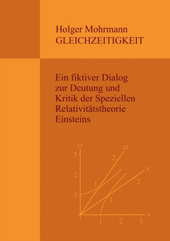 Gleichzeitigkeit : Ein fiktiver Dialog zur Deutung und Kritik der Speziellen Relativitatstheorie Einsteins by Holger Mohrmann - Paperback