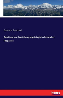 Anleitung Zur Darstellung Physiologisch Chemischer Praparate by Edmund Drechsel - Paperback