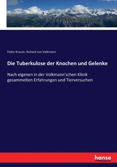 Die Tuberkulose der Knochen und Gelenke : Nach eigenen in der Volkmann'schen Klinik gesammelten Erfahrungen und Tierversuchen by Richard Von Volkmann - Paperback