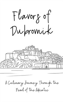 Flavors of Dubrovnik : A Culinary Journey Through the Pearl of the Adriatic