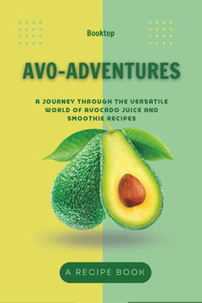 Avo-Adventures : A Journey through the Versatile World of Avocado Juice and Smoothie Recipes : 2
