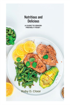 Nutritious and Delicious : A Guide to Senior-friendly Food