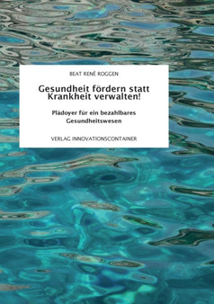 Gesundheit foerdern statt Krankheit verwalten! : Pladoyer fur ein bezahlbares Gesundheitswesen by Beat Rene Roggen252 - Paperback