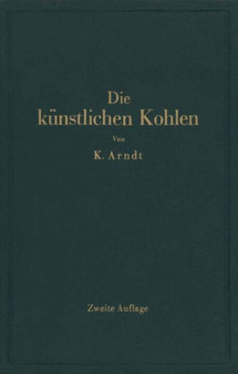 Die kunstlichen Kohlen fur elektrische OEfen, Elektrolyse und Elektrotechnik by Kurt Arndt - Paperback