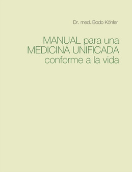 MANUAL para una MEDICINA UNIFICADA conforme a la vida by Dr Med Bodo Koehler - Paperback