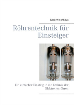 Roehrentechnik fur Einsteiger : Ein einfacher Einstieg in die Technik der Elektronenroehren by Gerd Weichhaus - Paperback