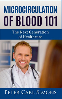 Microcirculation of Blood 101 : The Next Generation of Healthcare by Carl Peter Simons - Paperback