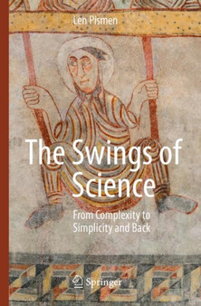 The Swings of Science : From Complexity to Simplicity and Back by Len Pismen - Paperback